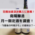 花陽浴直汲み購入に挑戦！南洋醸造限定月一販売酒を調査！「＃最後の吟風かも」の意味は？